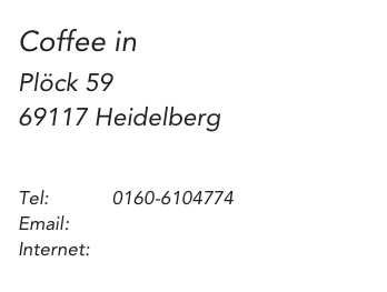 Coffee in
Plöck 59 
69117 Heidelberg


Tel:            0160-6104774
Email:        siyo@coffee-in-heidelberg.de
Internet:    www.coffee-in-heidelberg.de